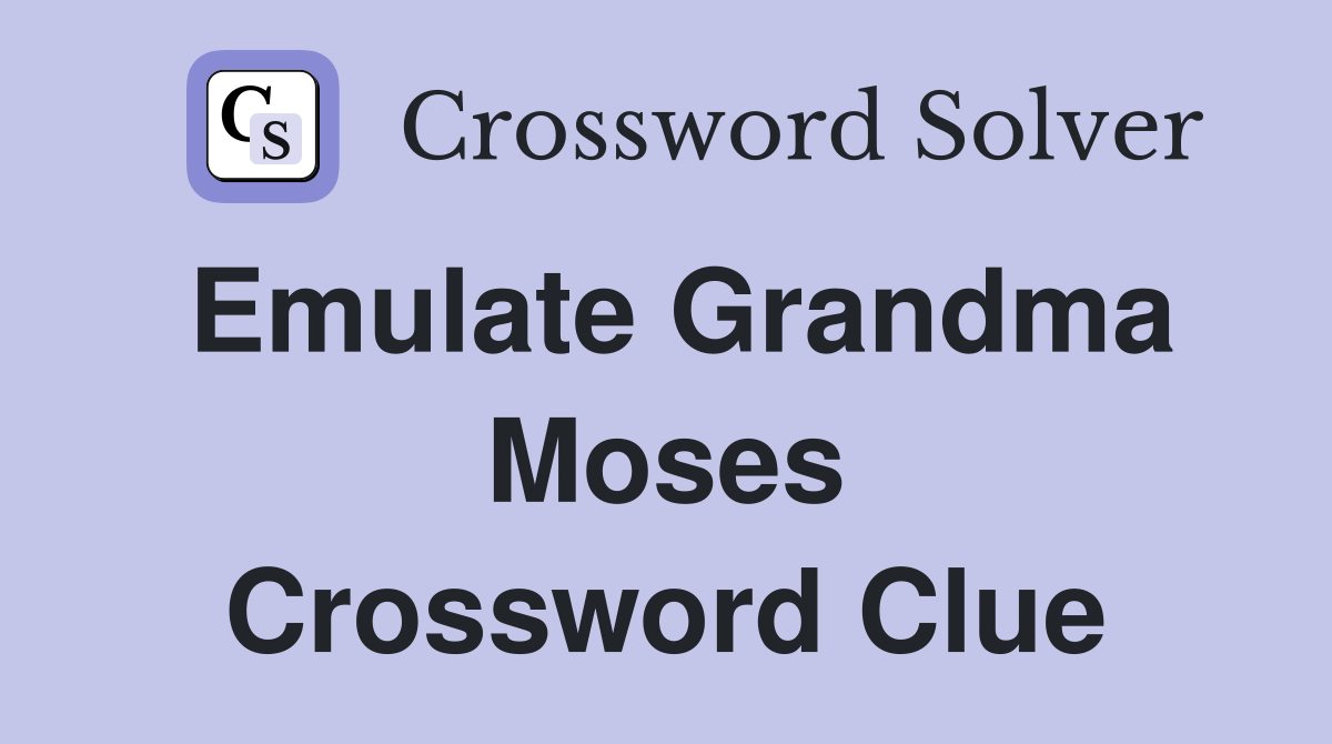 Emulate Grandma Moses Crossword Clue