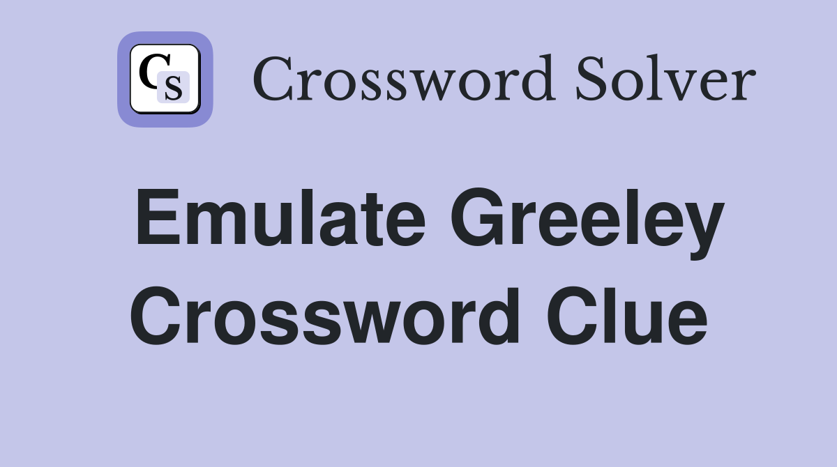 Emulate Greeley Crossword Clue