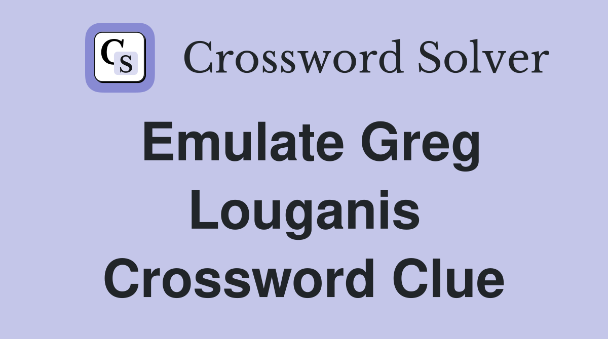 Emulate Greg Louganis Crossword Clue
