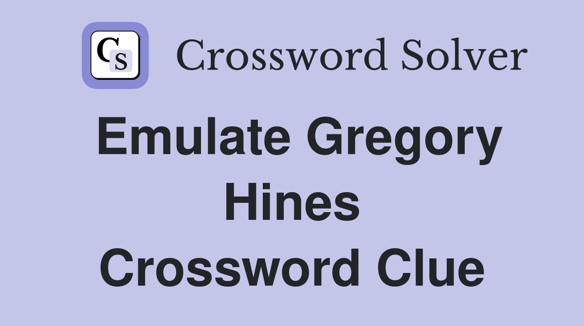 Emulate Gregory Hines Crossword Clue