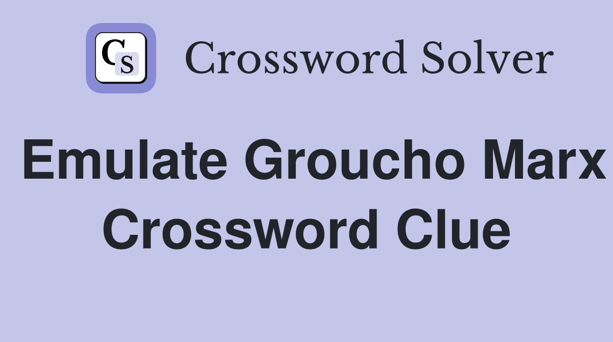 Emulate Groucho Marx Crossword Clue