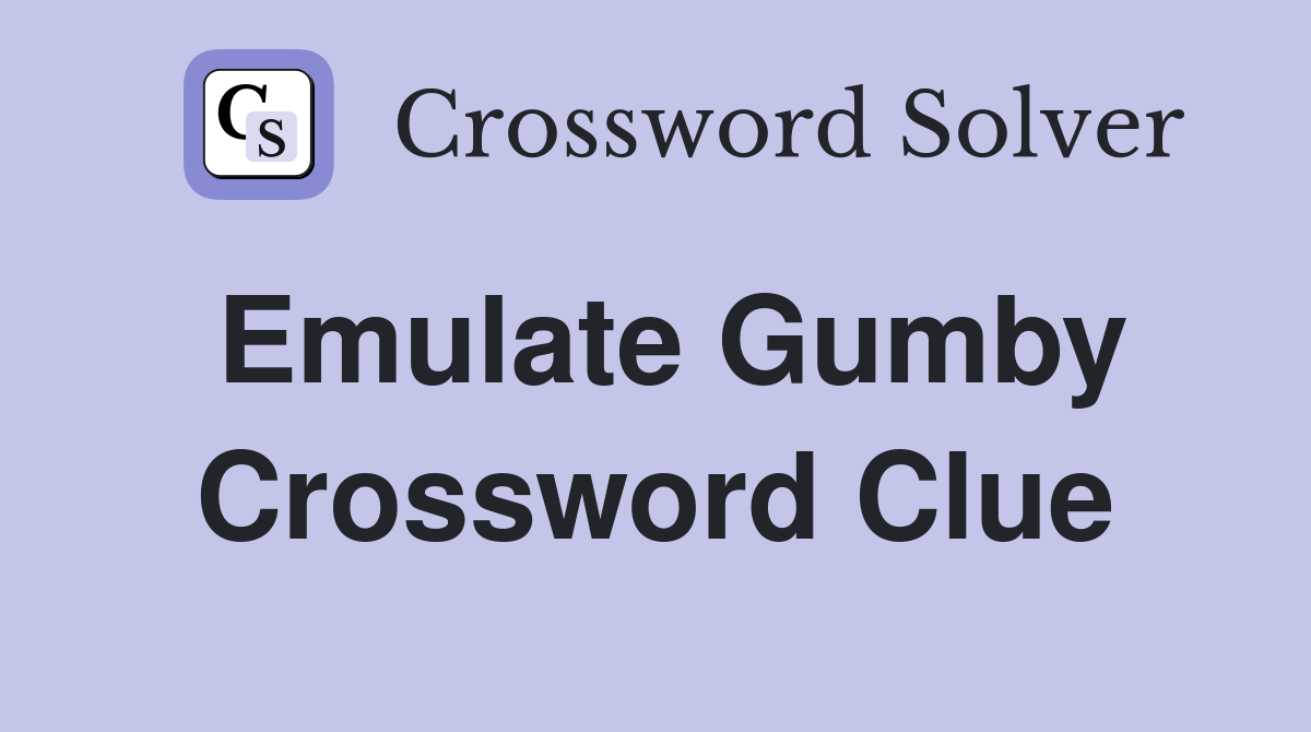 Emulate Gumby Crossword Clue