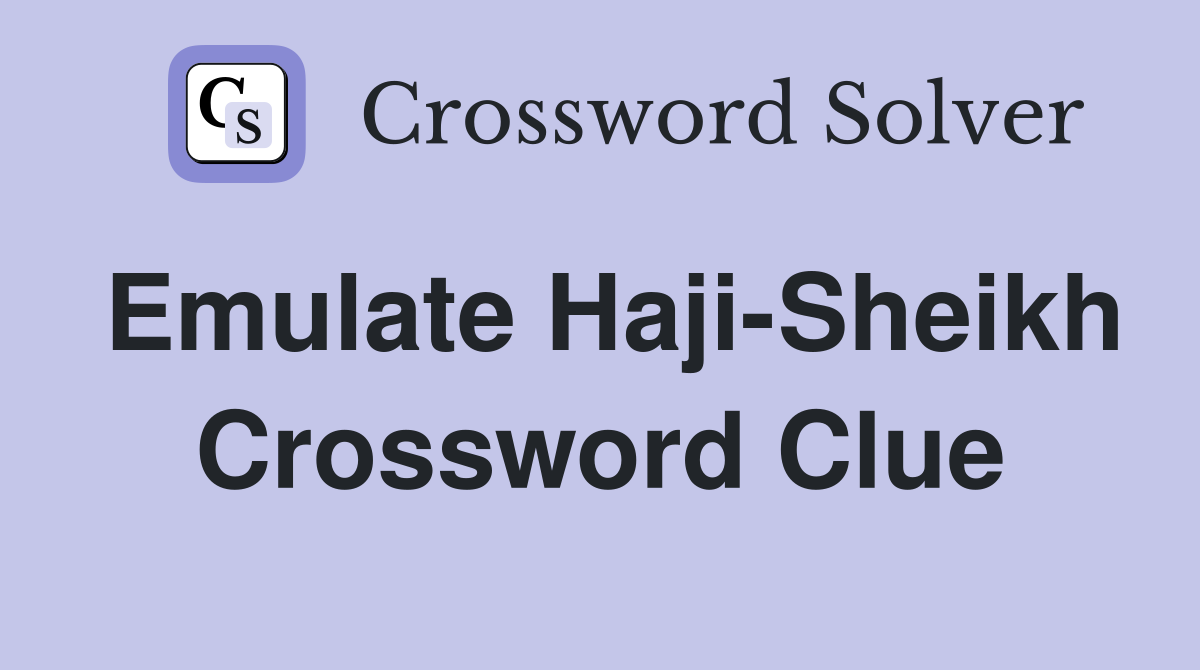 Emulate Haji-Sheikh Crossword Clue