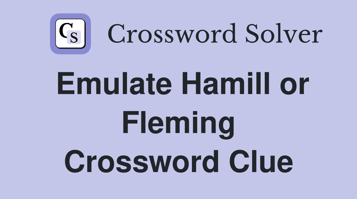 Emulate Hamill or Fleming Crossword Clue