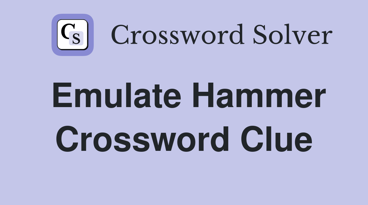 Emulate Hammer Crossword Clue