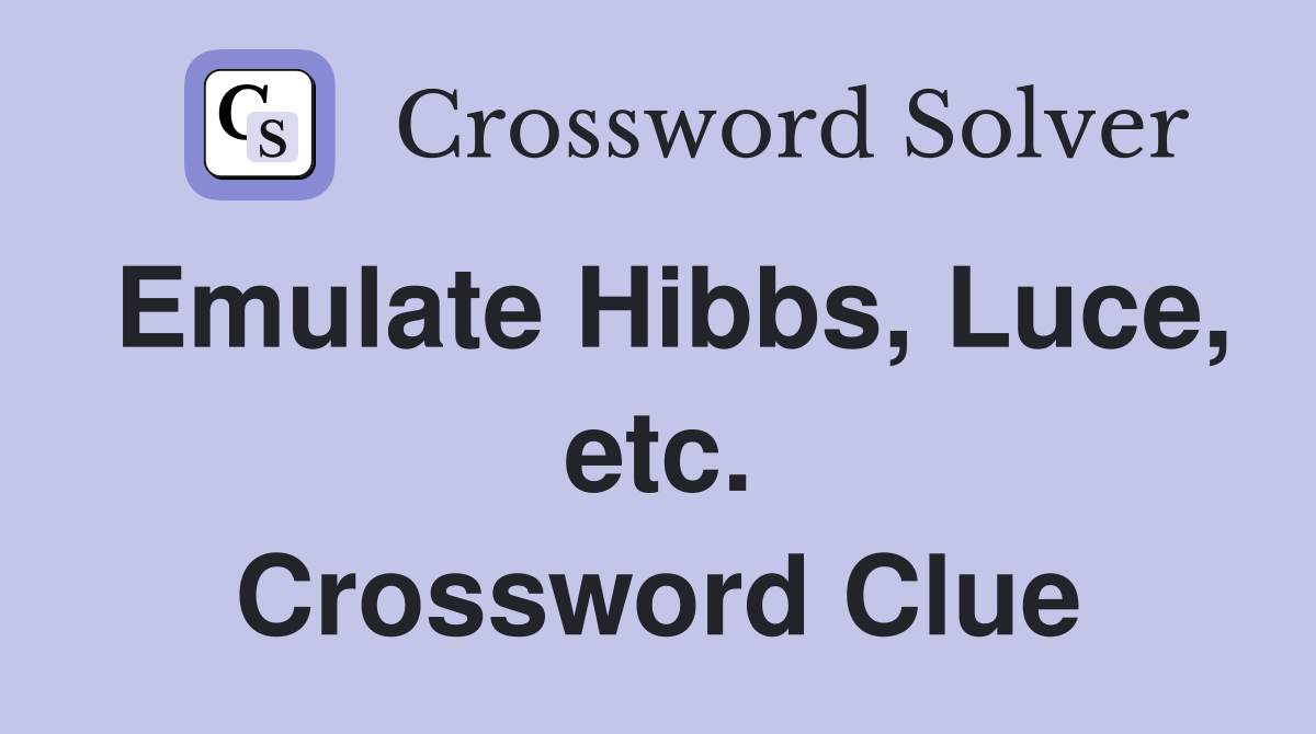 Emulate Hibbs, Luce, etc. Crossword Clue