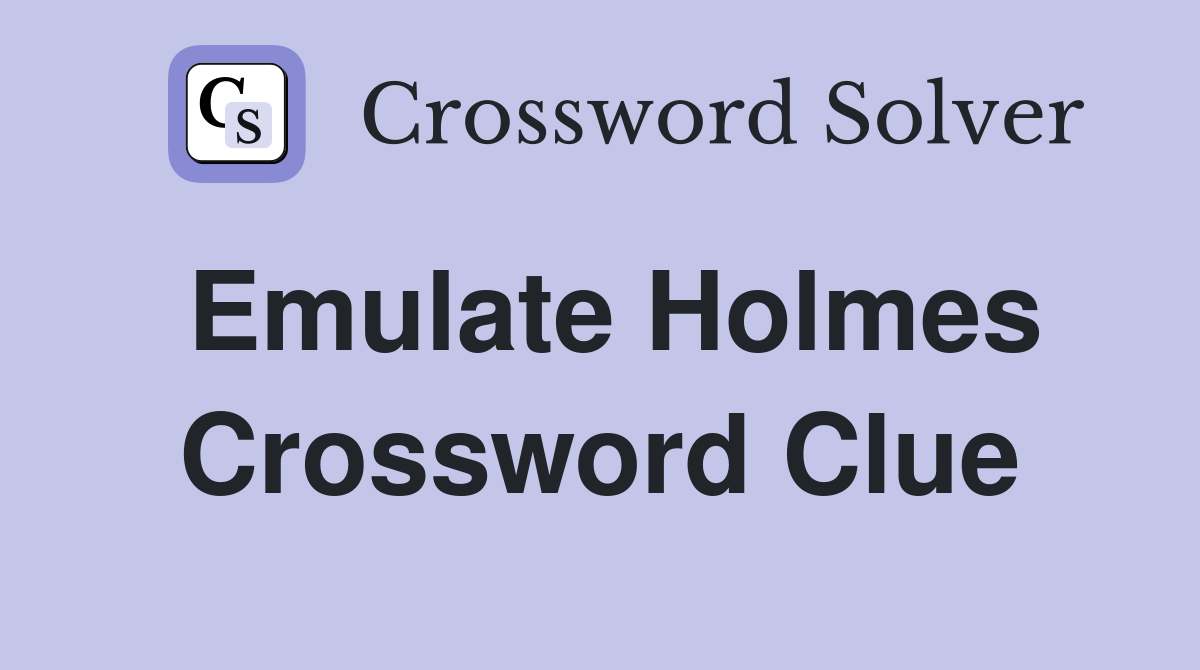 Emulate Holmes Crossword Clue