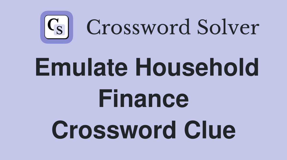 Emulate Household Finance Crossword Clue