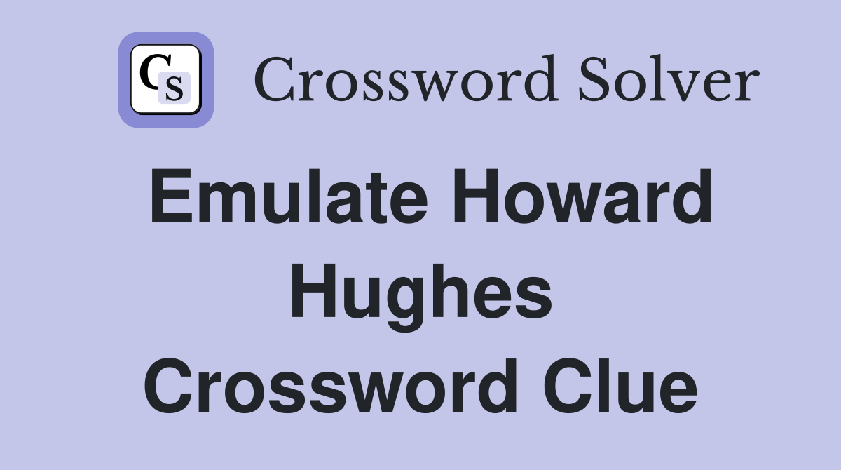 Emulate Howard Hughes Crossword Clue