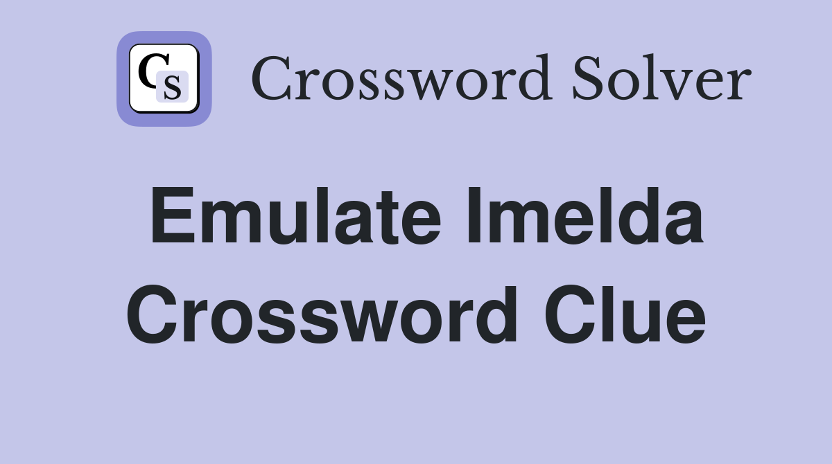 Emulate Imelda Crossword Clue