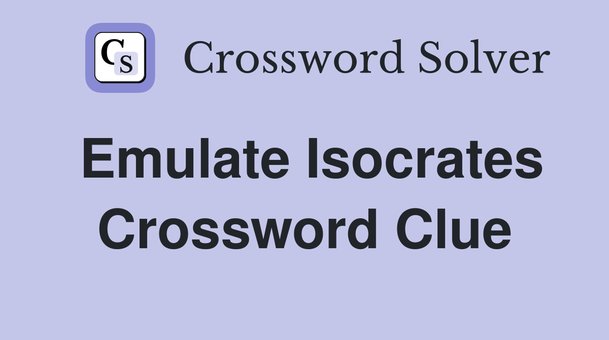 Emulate Isocrates Crossword Clue