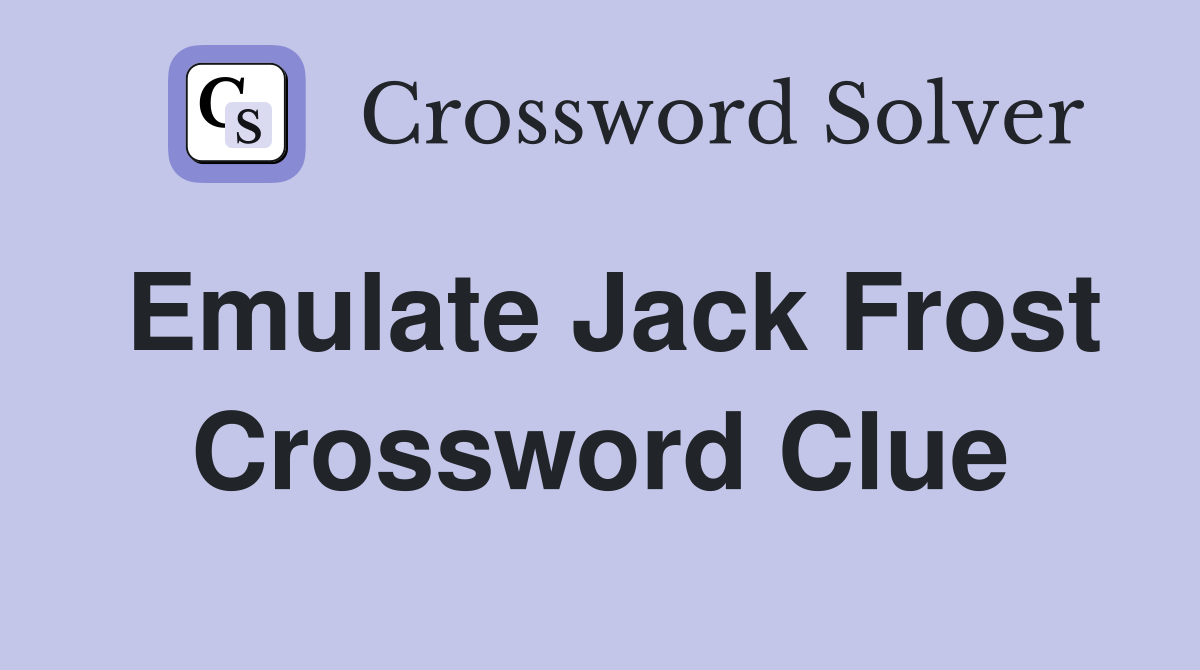 Emulate Jack Frost Crossword Clue