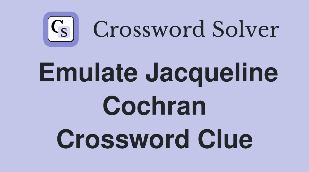 Emulate Jacqueline Cochran Crossword Clue