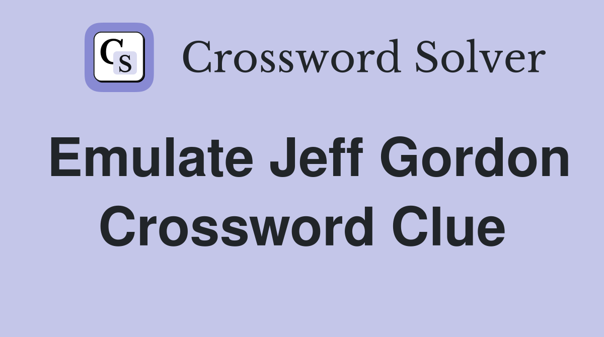Emulate Jeff Gordon Crossword Clue