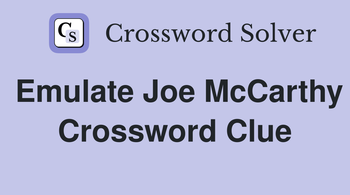Emulate Joe McCarthy Crossword Clue