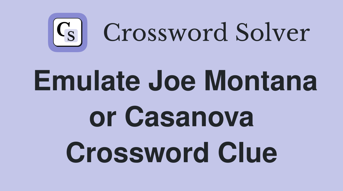 Emulate Joe Montana or Casanova Crossword Clue