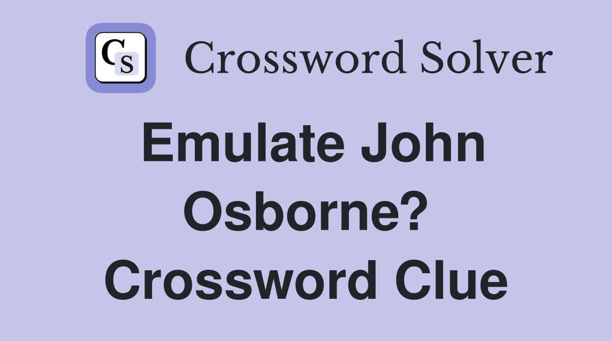 Emulate John Osborne? Crossword Clue