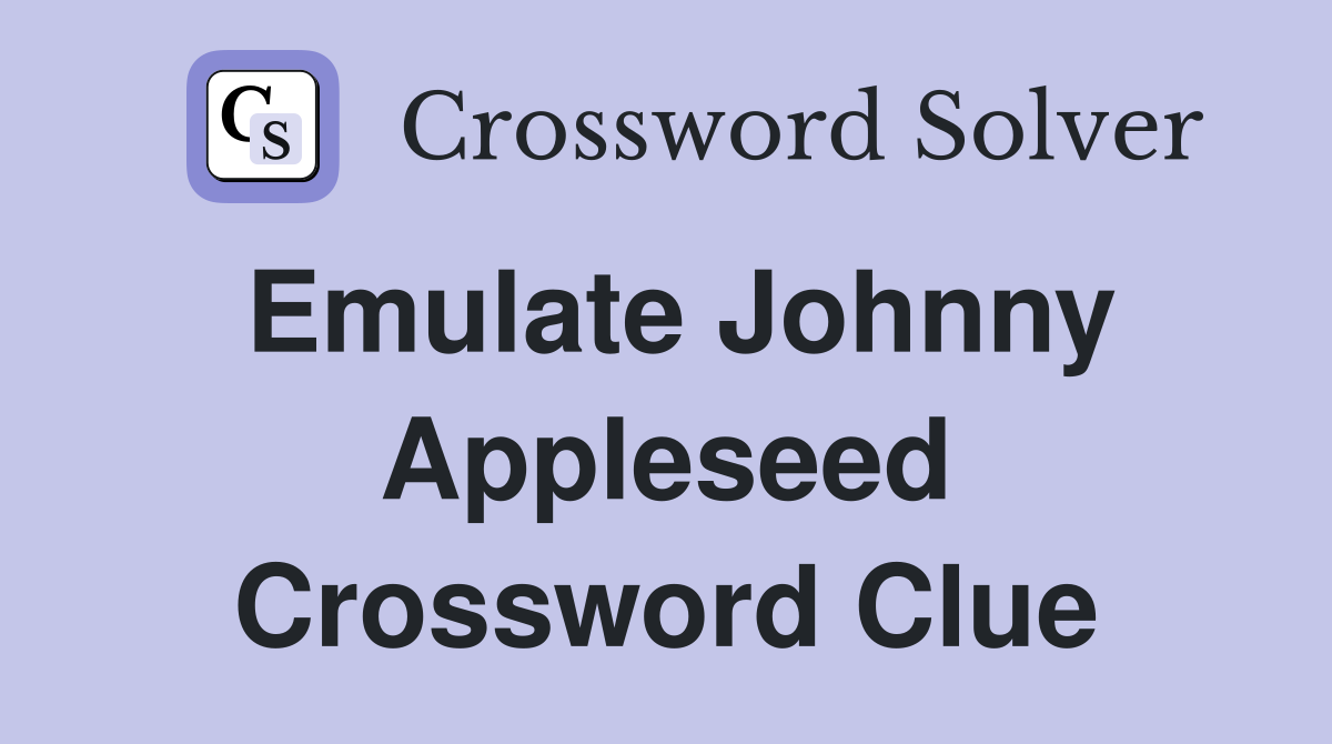 Emulate Johnny Appleseed Crossword Clue