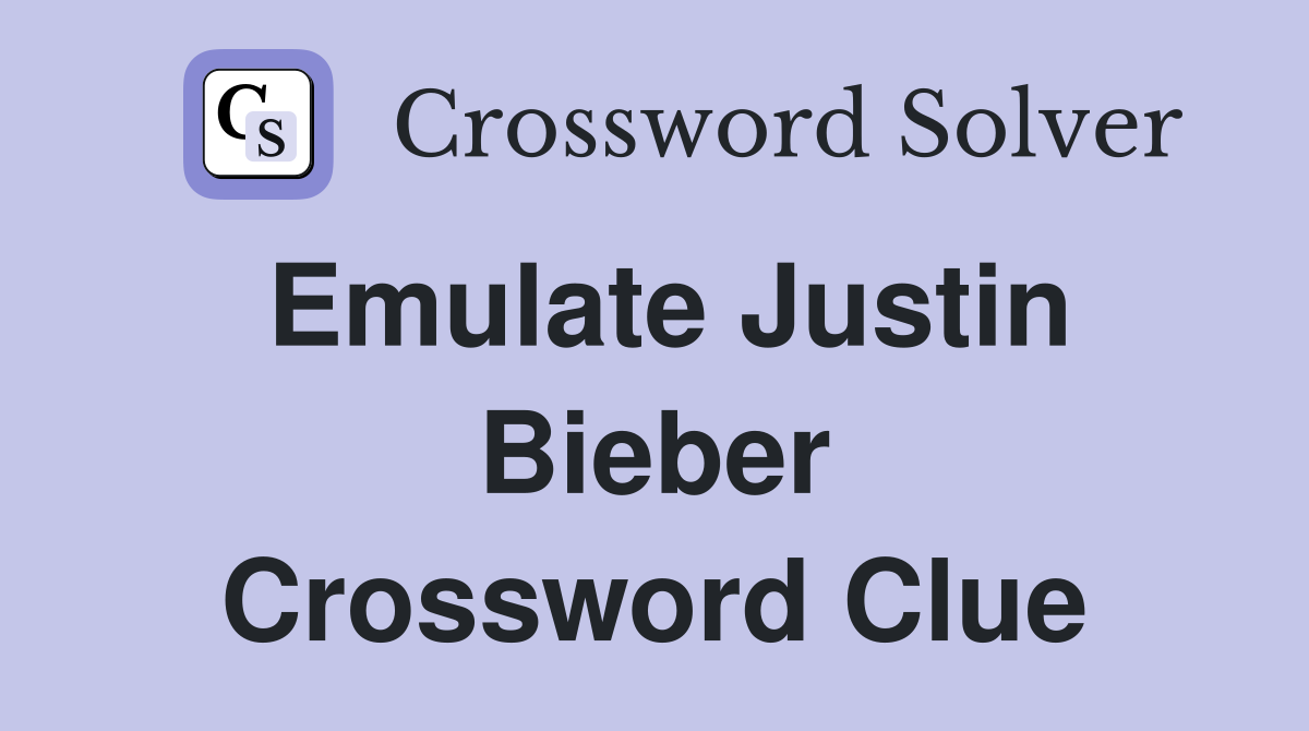 Emulate Justin Bieber Crossword Clue