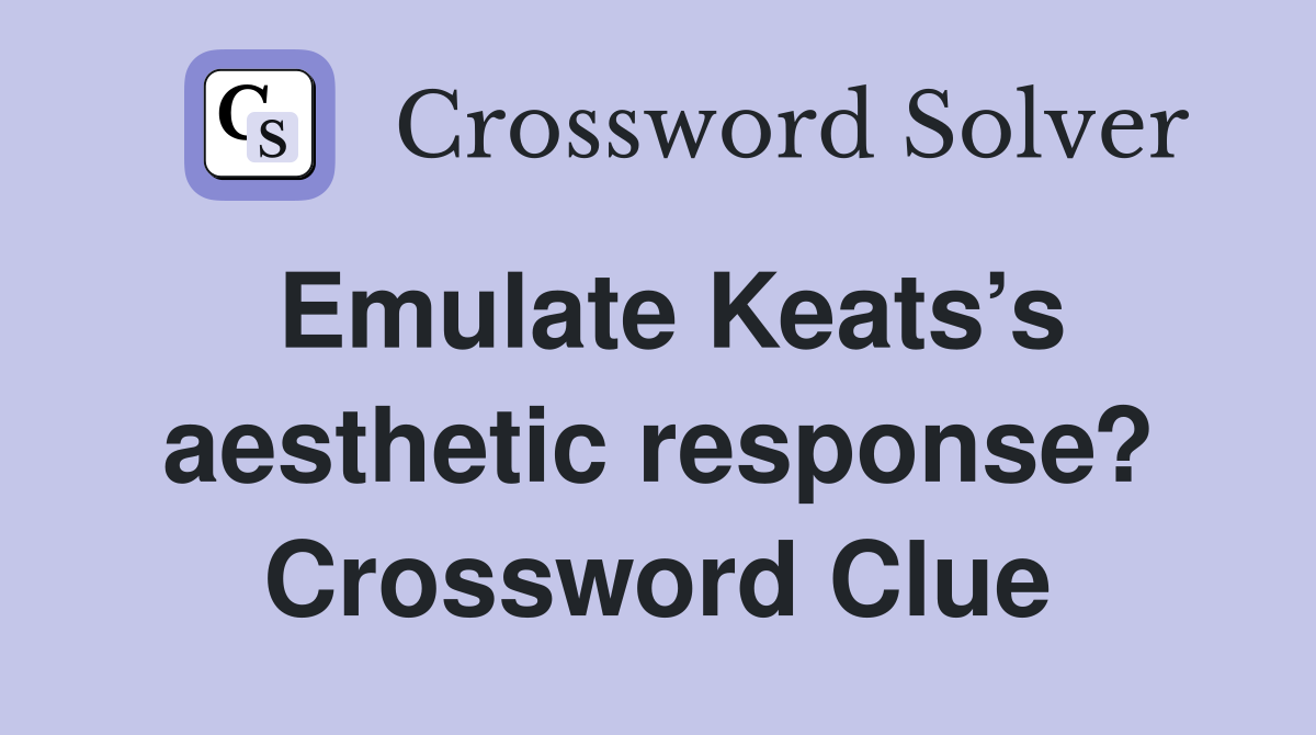 Emulate Keats’s aesthetic response? Crossword Clue