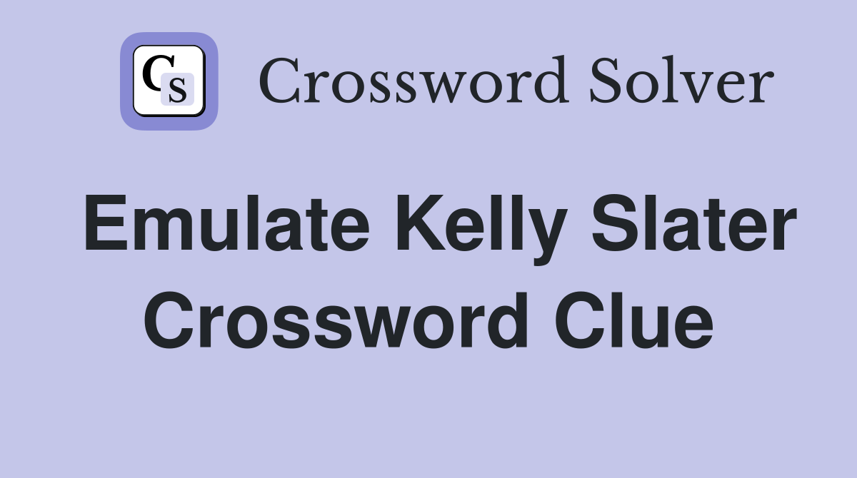 Emulate Kelly Slater Crossword Clue