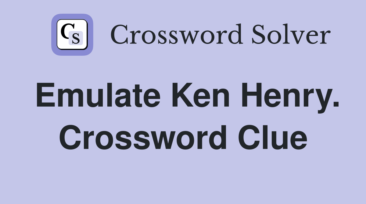 Emulate Ken Henry. Crossword Clue