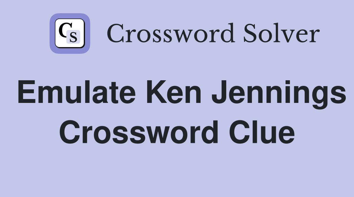 Emulate Ken Jennings Crossword Clue