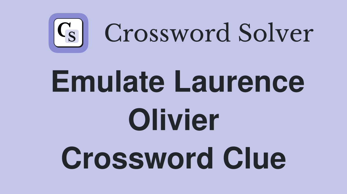 Emulate Laurence Olivier Crossword Clue