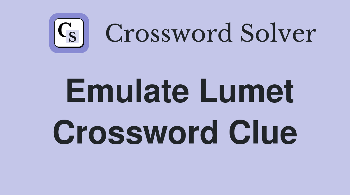 Emulate Lumet Crossword Clue