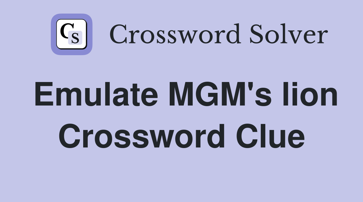 Emulate MGM's lion Crossword Clue