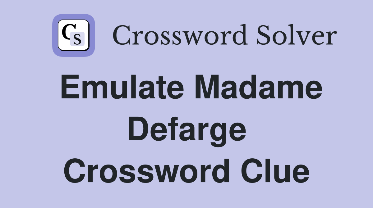 Emulate Madame Defarge Crossword Clue