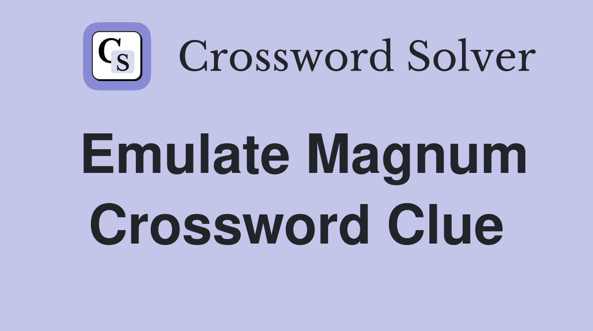 Emulate Magnum Crossword Clue