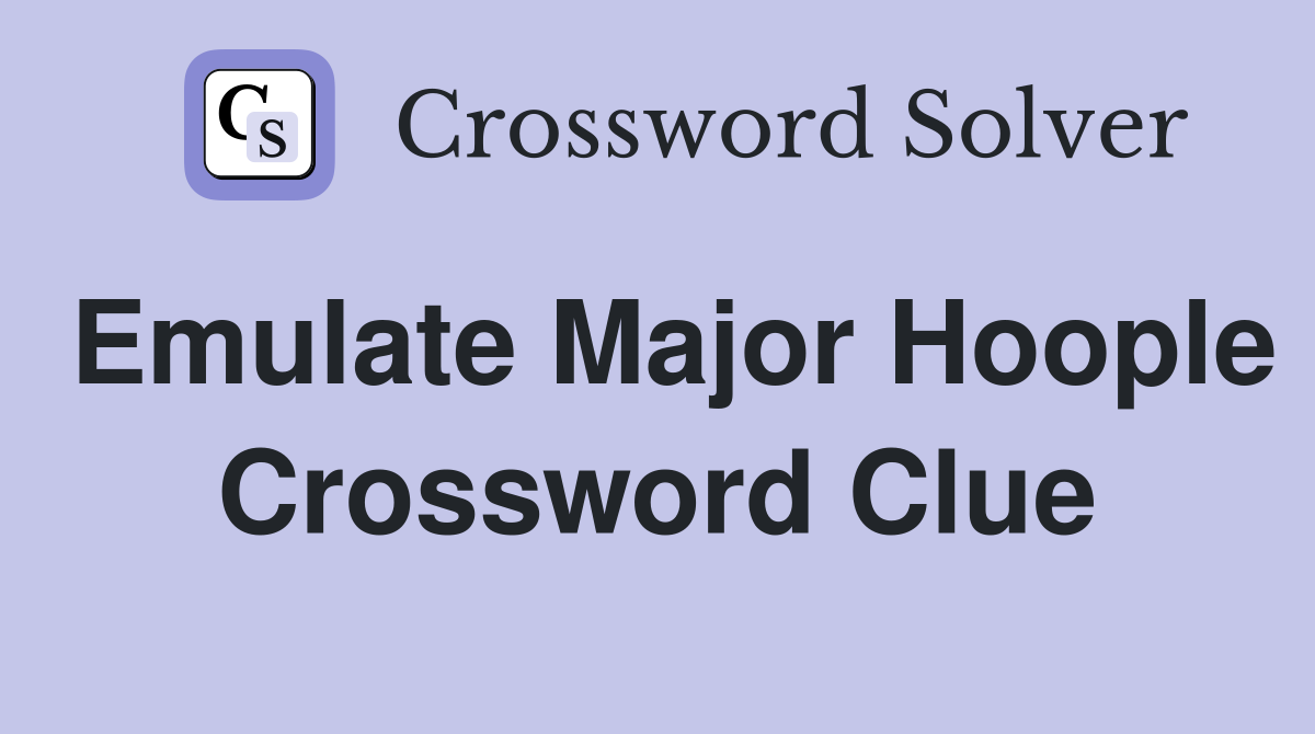 Emulate Major Hoople Crossword Clue