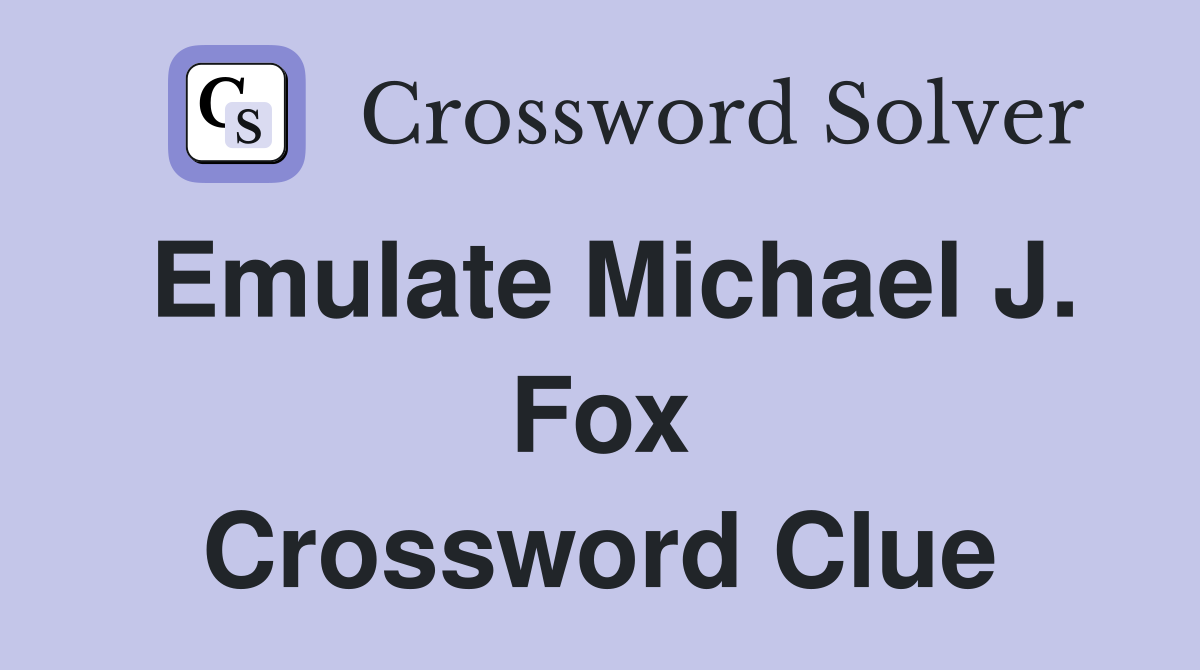 Emulate Michael J. Fox Crossword Clue