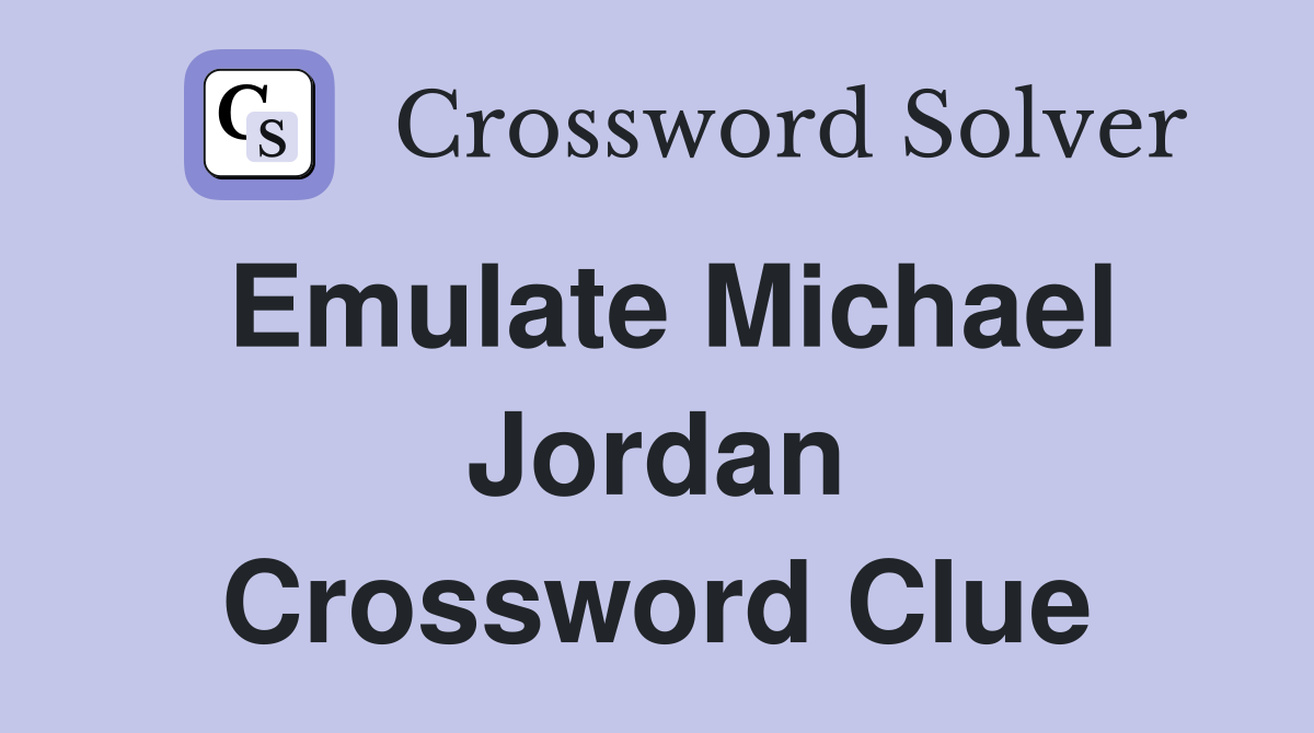 Emulate Michael Jordan Crossword Clue