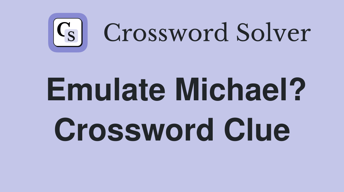 Emulate Michael? Crossword Clue
