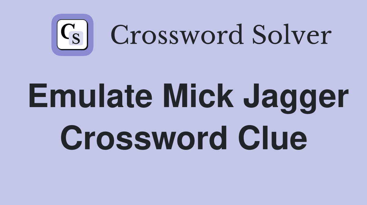 Emulate Mick Jagger Crossword Clue