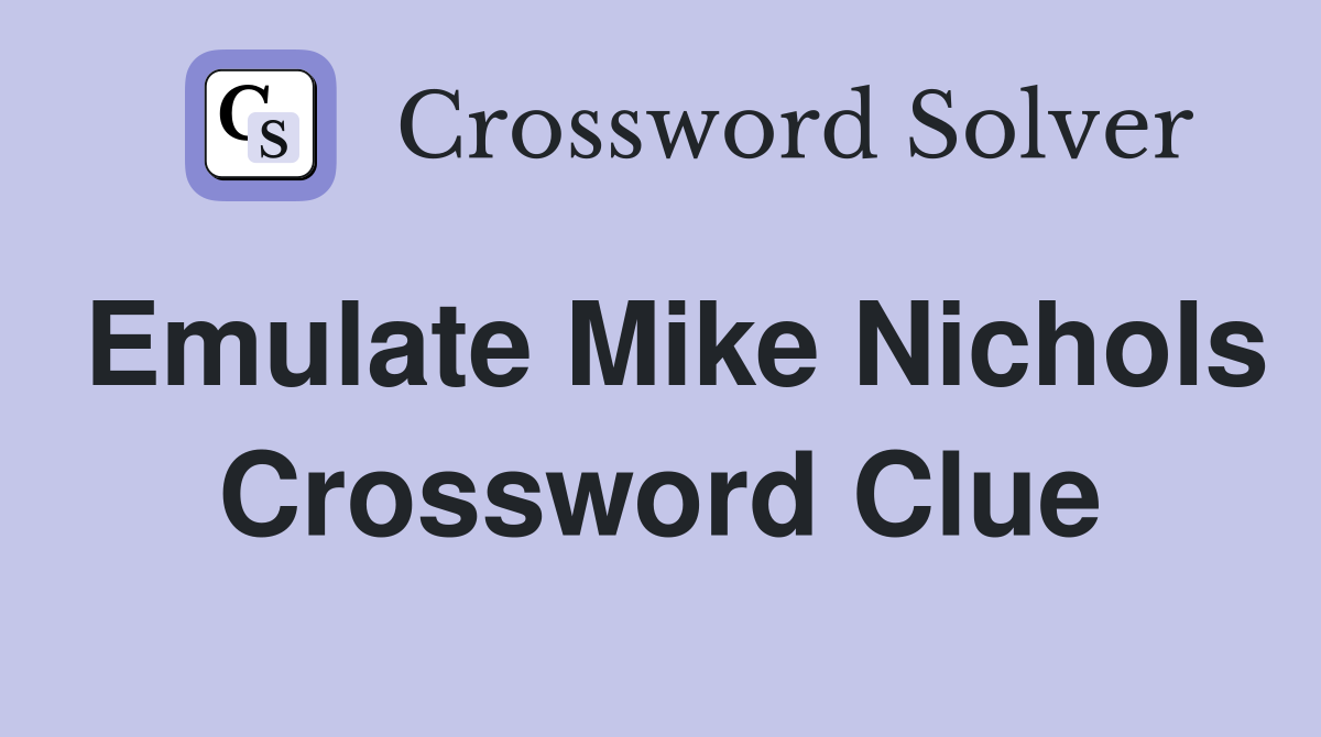 Emulate Mike Nichols Crossword Clue