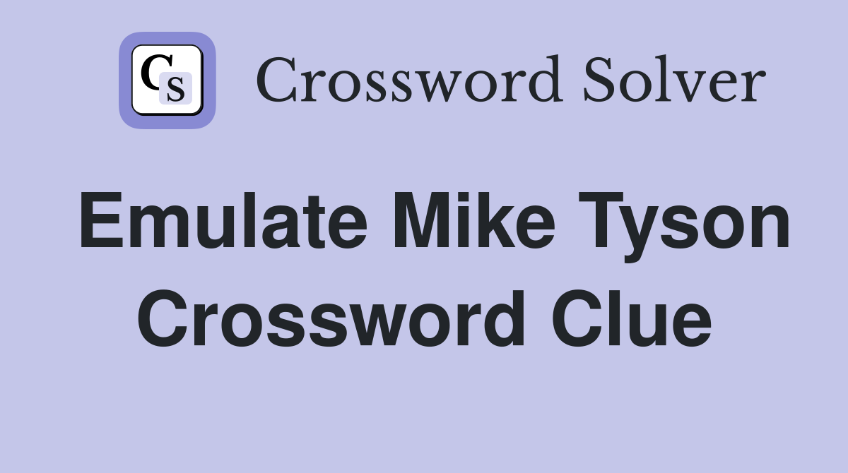 Emulate Mike Tyson Crossword Clue