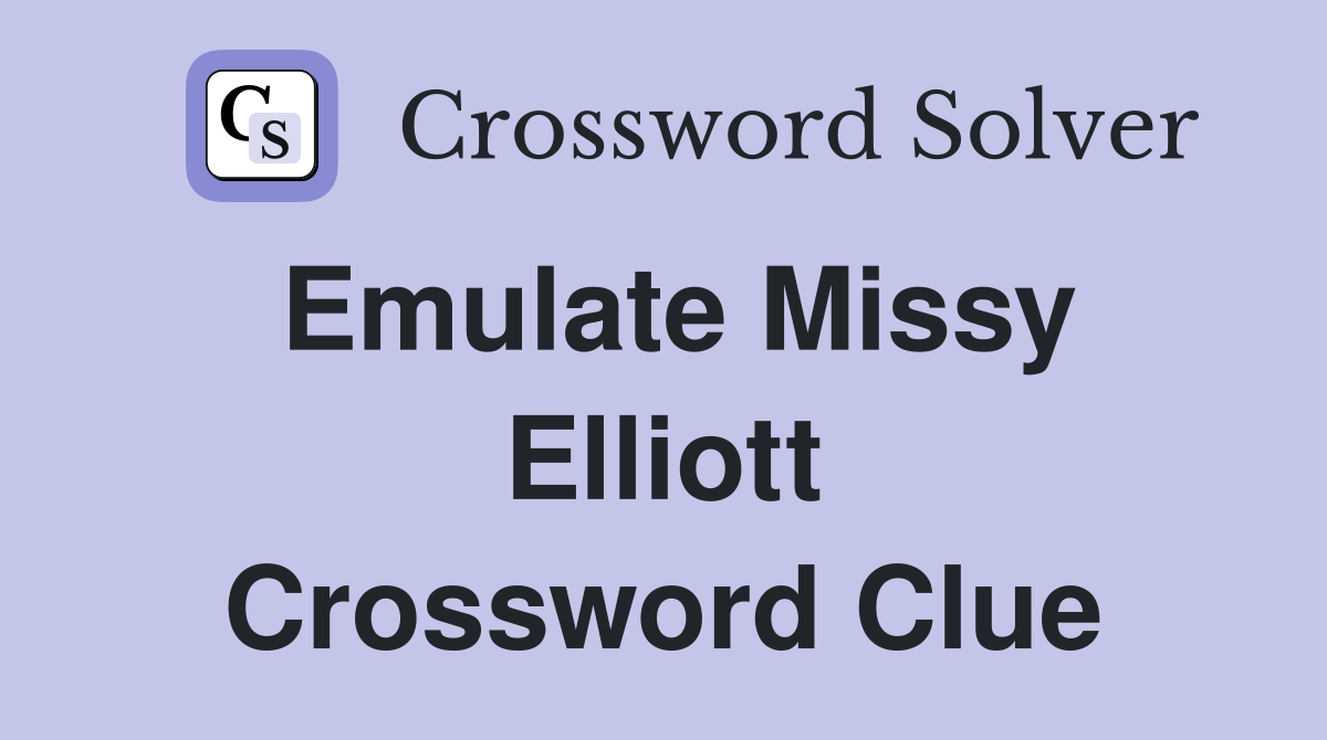 Emulate Missy Elliott Crossword Clue