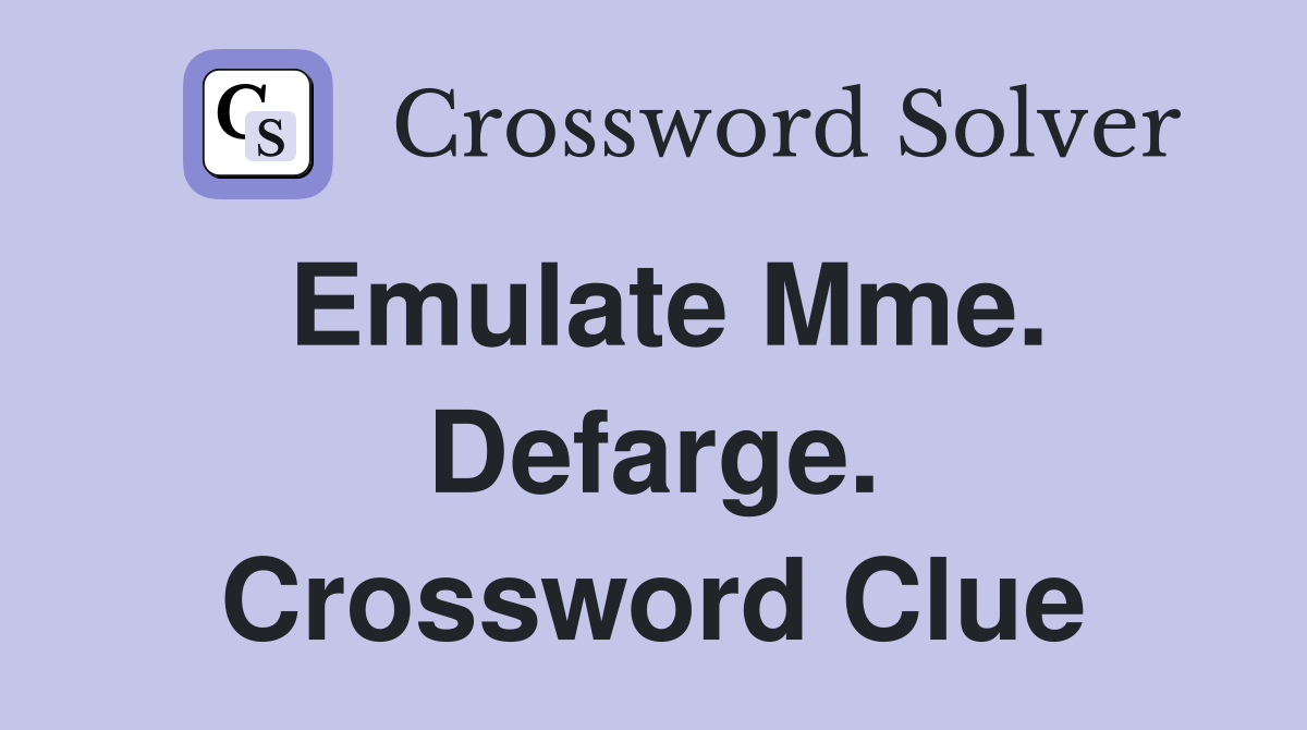 Emulate Mme. Defarge. Crossword Clue