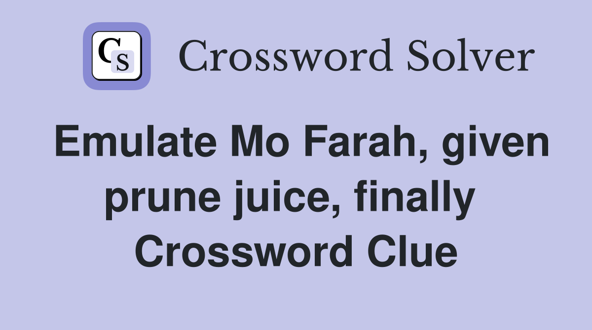 Emulate Mo Farah, given prune juice, finally  Crossword Clue