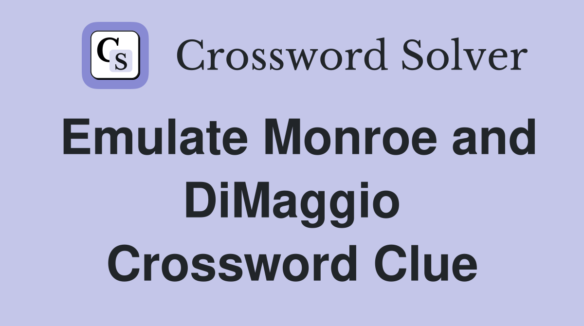 Emulate Monroe and DiMaggio Crossword Clue
