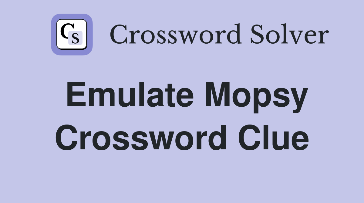 Emulate Mopsy Crossword Clue