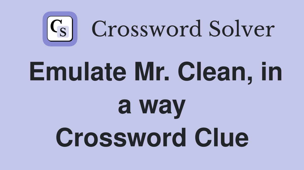 Emulate Mr. Clean, in a way Crossword Clue