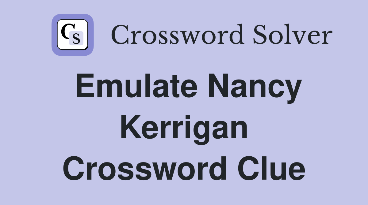 Emulate Nancy Kerrigan Crossword Clue