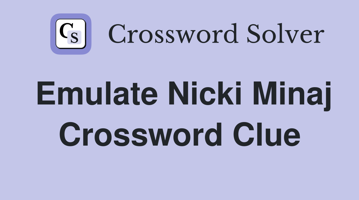 Emulate Nicki Minaj Crossword Clue