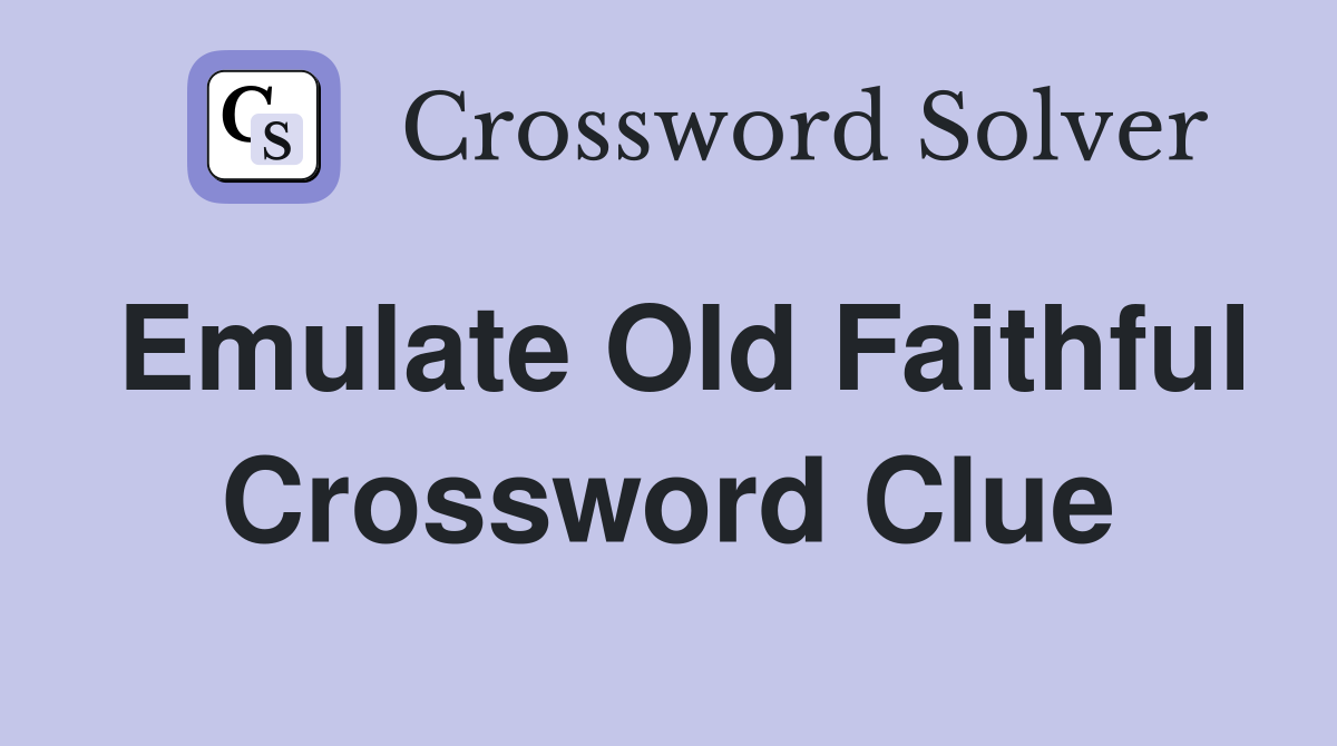 Emulate Old Faithful Crossword Clue