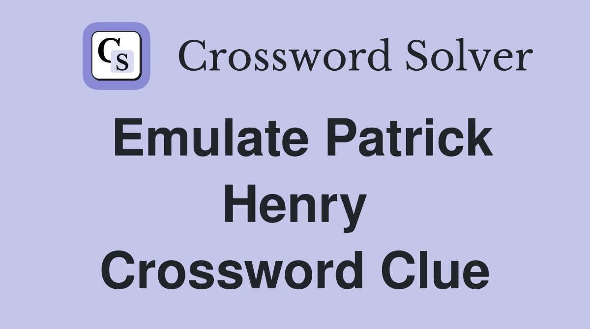 Emulate Patrick Henry Crossword Clue