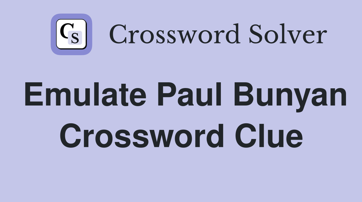 Emulate Paul Bunyan Crossword Clue